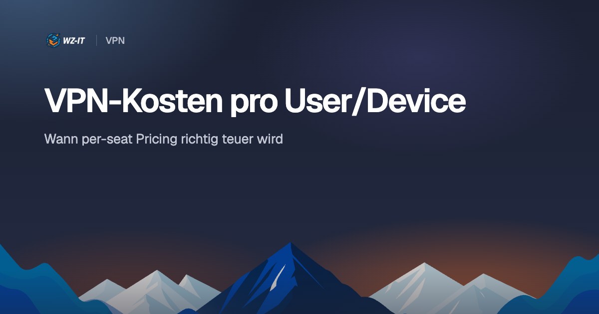VPN-Kosten pro User/Device: Wann per-seat Pricing richtig teuer wird