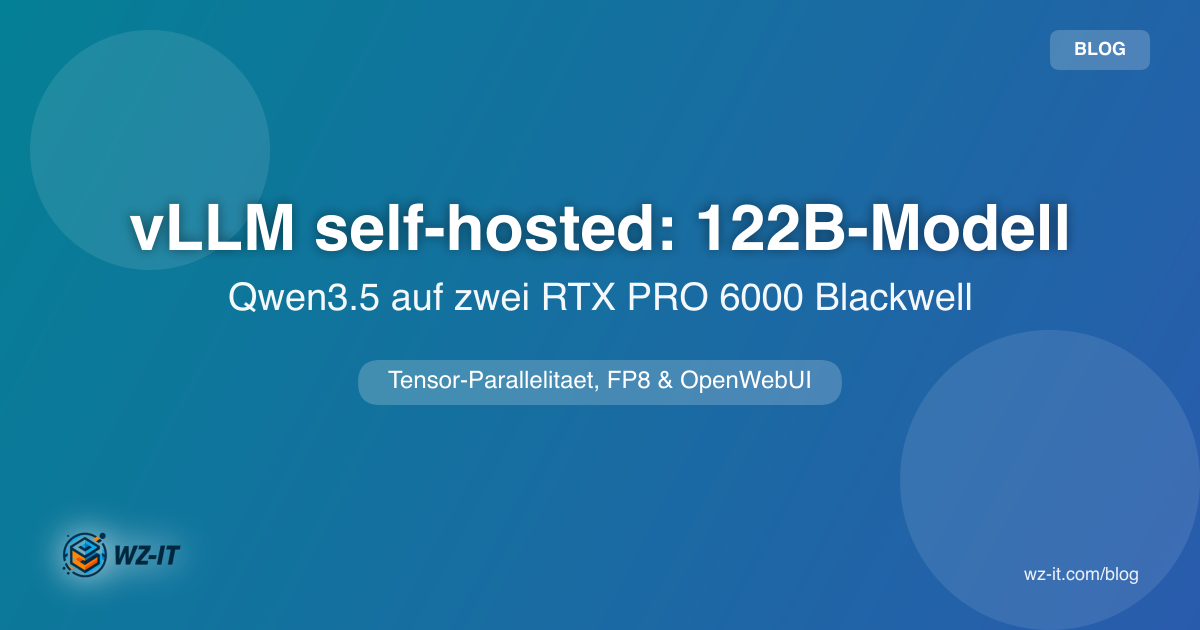 Eigenes ChatGPT self-hosted: vLLM mit Qwen3.5-122B auf zwei RTX PRO 6000 Blackwell