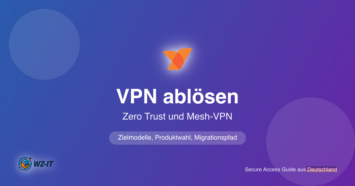 VPN ablösen: vom klassischen VPN zu Zero Trust und Mesh-VPN